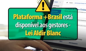 Lei Aldir Blanc: gestores podem inserir informações na Plataforma +Brasil; confira as orientações