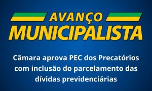 Câmara aprova PEC dos Precatórios com inclusão do parcelamento das dívidas previdenciárias